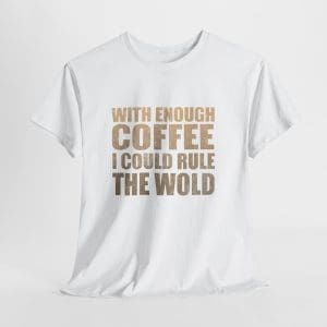 With Enough Coffee I Could Rule The World Unisex Heavy Cotton T-shirt
