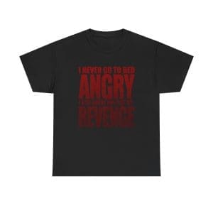 I Never Go To Bed Angry I Stay Awake And Plot My Revenge Unisex Heavy Cotton T-shirt