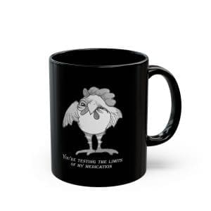 Funny Chicken Mug — "You're Testing the Limits of My Medication" Black Coffee Cup