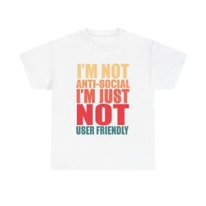 I'm Not Anti-social I'm Just Not User Friendly Unisex Heavy Cotton T-shirt