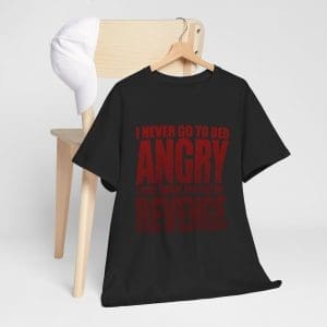 I Never Go To Bed Angry I Stay Awake And Plot My Revenge Unisex Heavy Cotton T-shirt