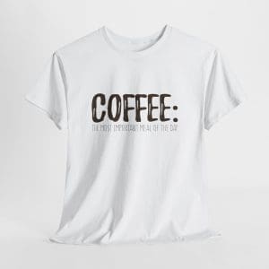 Coffee: The Most Important Meal Of The Day T-Shirt