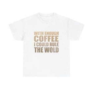 With Enough Coffee I Could Rule The World Unisex Heavy Cotton T-shirt