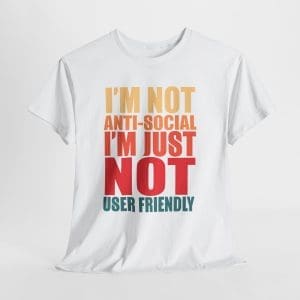 I'm Not Anti-social I'm Just Not User Friendly Unisex Heavy Cotton T-shirt