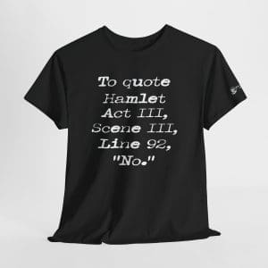 Hamlet Quote T-Shirt — "To Quote Hamlet Act III, Scene III, Line 92" Literary Tee