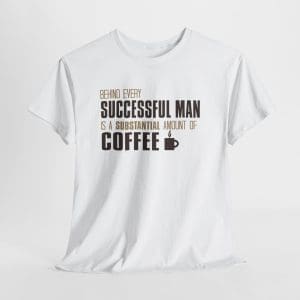 Behind Every Successful Man There Is A Substantial Amount Of Coffee Unisex Heavy Cotton Tee