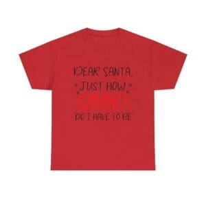 Christmas T-shirt — “Dear Santa, Just How Good Do I Have To Be” Holiday Shirt