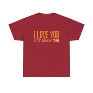 I Love You But Not As Much As Coffee T-Shirt — Funny Coffee Lover Tee