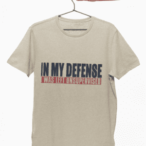 T-Shirt — "In My Defense I Was Left Unsupervised" Funny Graphic Tee