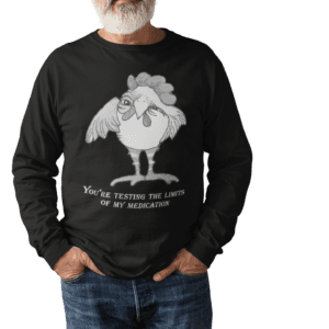 Funny Rooster Long Sleeve Tee — "You're Testing the Limits of My Medication" Graphic Shirt