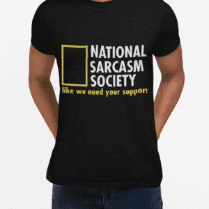 Sarcastic Graphic Tee — "National Sarcasm Society: like we need your support"