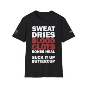 Motivational Military Veteran T-Shirt — “Sweat Dries, Blood Clots, Bones Heal — Suck It Up Buttercup”