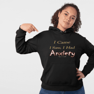 Anxiety Hoodie — "I Came, I Saw, I Had Anxiety" Comfort Pullover