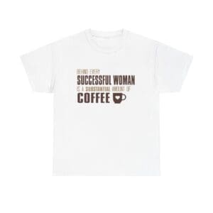 Coffee Lover Tee — “Behind Every Successful Woman Is A Substantial Amount Of Coffee” Graphic T‑Shirt