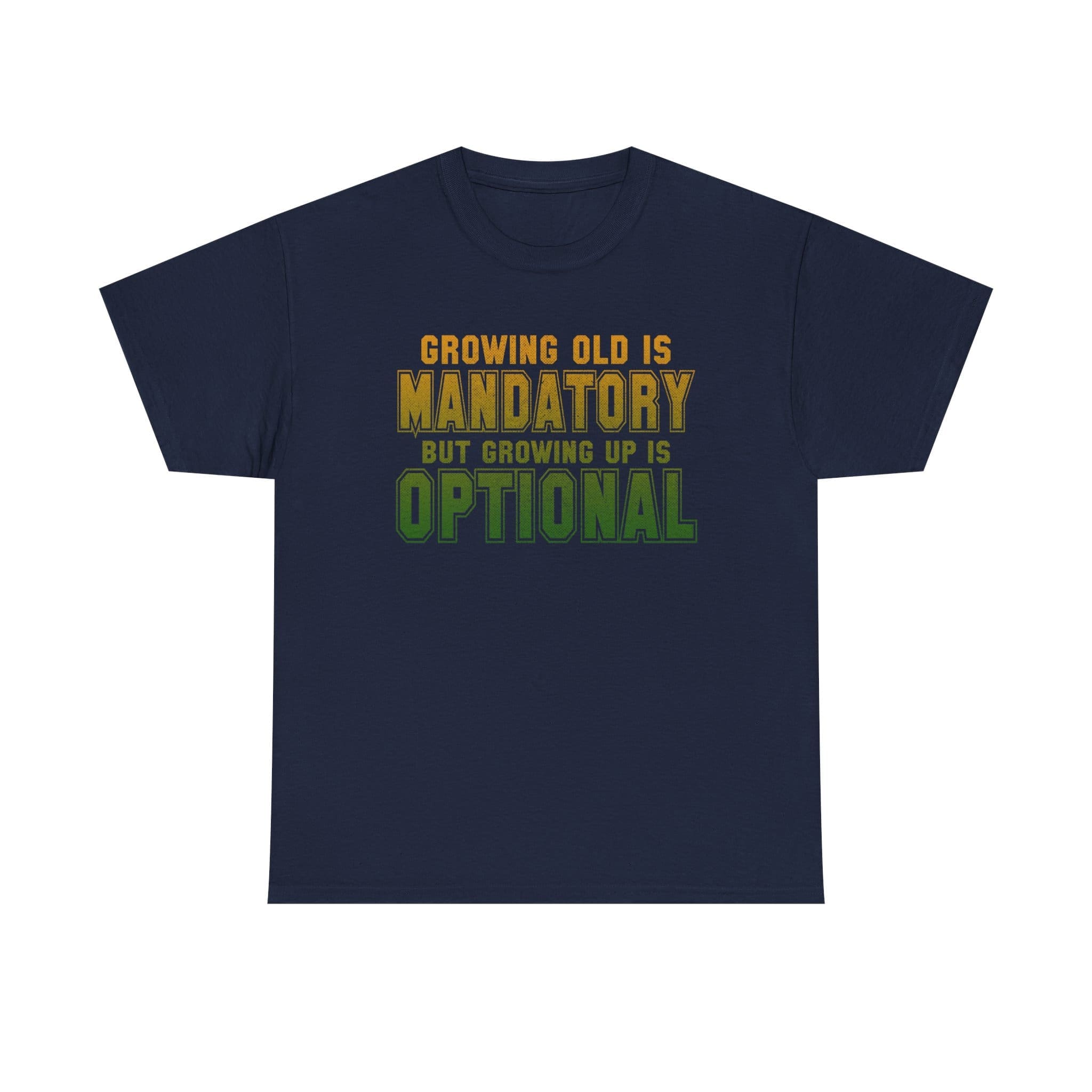 Growing Old Is Mandatory But Growing Up Is Optional T-Shirt