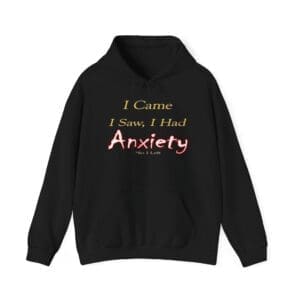 Anxiety Hoodie — "I Came, I Saw, I Had Anxiety" Comfort Pullover